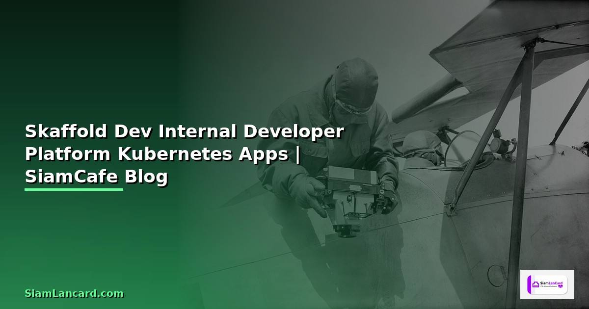 Skaffold Dev Internal Developer Platform  พัฒนา Kubernetes Apps เร็วขึ้น