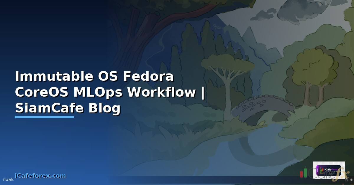 Immutable OS Fedora CoreOS MLOps Workflow
