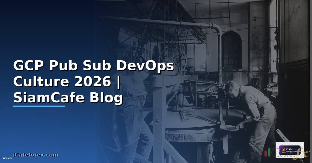 GCP Pub Sub DevOps Culture — คู่มือฉบับสมบูรณ์ 2026