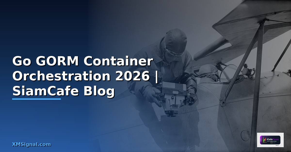 Go GORM Container Orchestration — คู่มือฉบับสมบูรณ์ 2026
