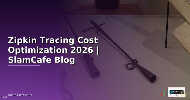 Zipkin Tracing Cost Optimization ลดค่าใช้จ่าย — คู่มือฉบับสมบูรณ์ 2026