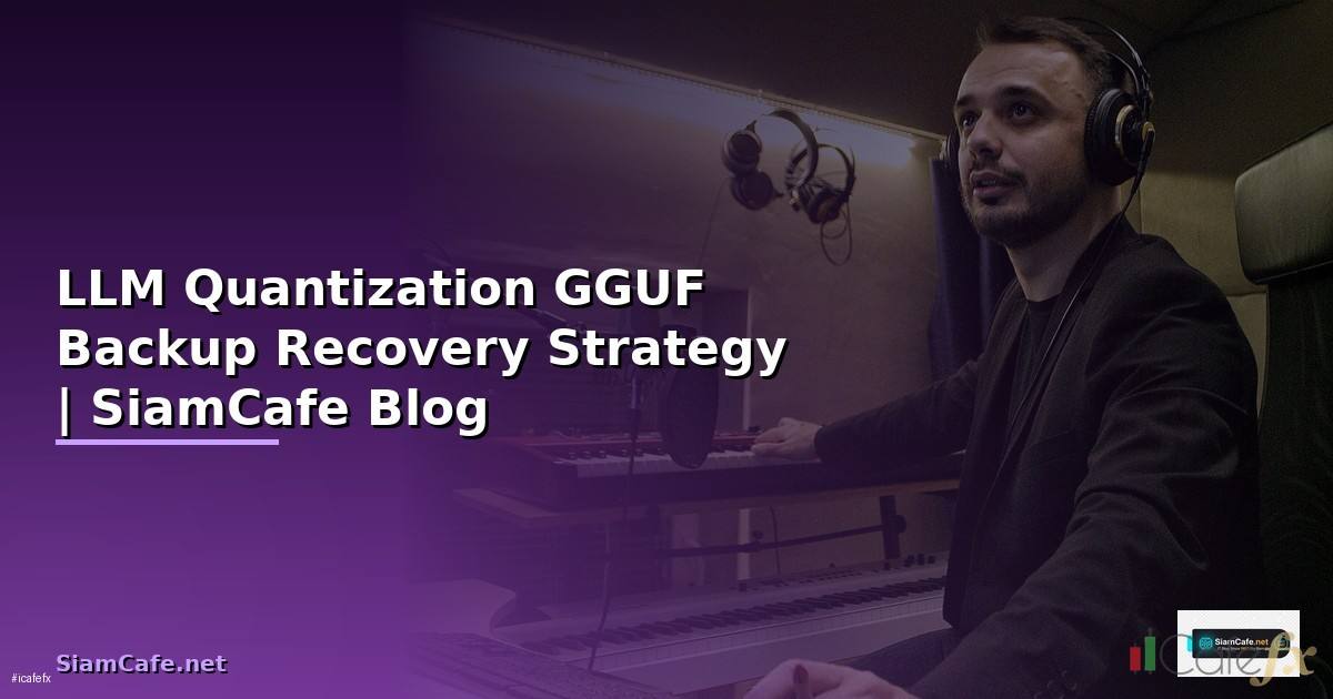 LLM Quantization GGUF Backup Recovery Strategy