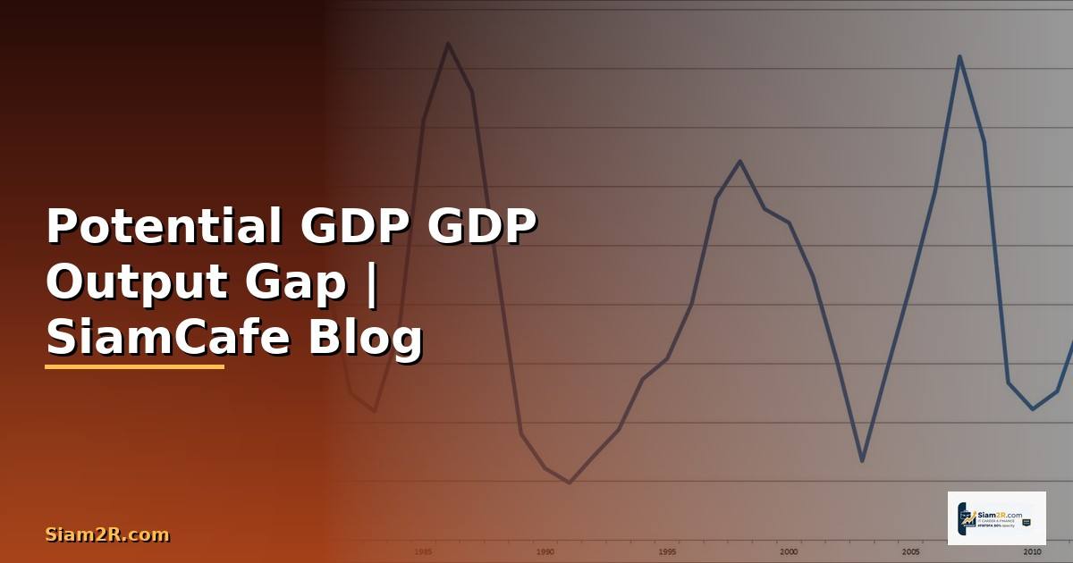 Potential GDP คือ  GDP ศกยภาพ Output Gap และนโยบายเศรษฐกจไทย
