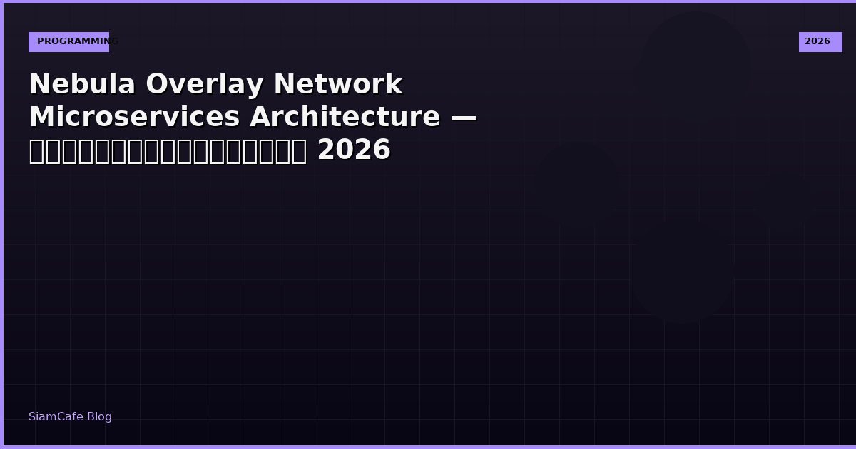 Nebula Overlay Network Microservices Architecture — คู่มือฉบับสมบูรณ์ 2026
