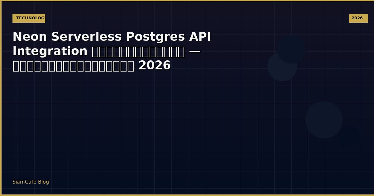 Neon Serverless Postgres API Integration เชื่อมต่อระบบ — คู่มือฉบับสมบูรณ์ 2026