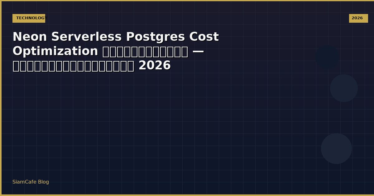 Neon Serverless Postgres Cost Optimization ลดค่าใช้จ่าย — คู่มือฉบับสมบูรณ์ 2026