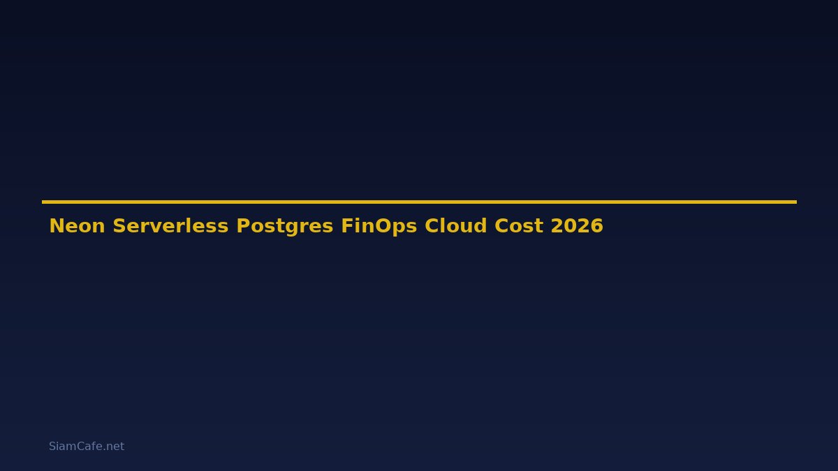 Neon Serverless Postgres FinOps Cloud Cost — คู่มือฉบับสมบูรณ์ 2026