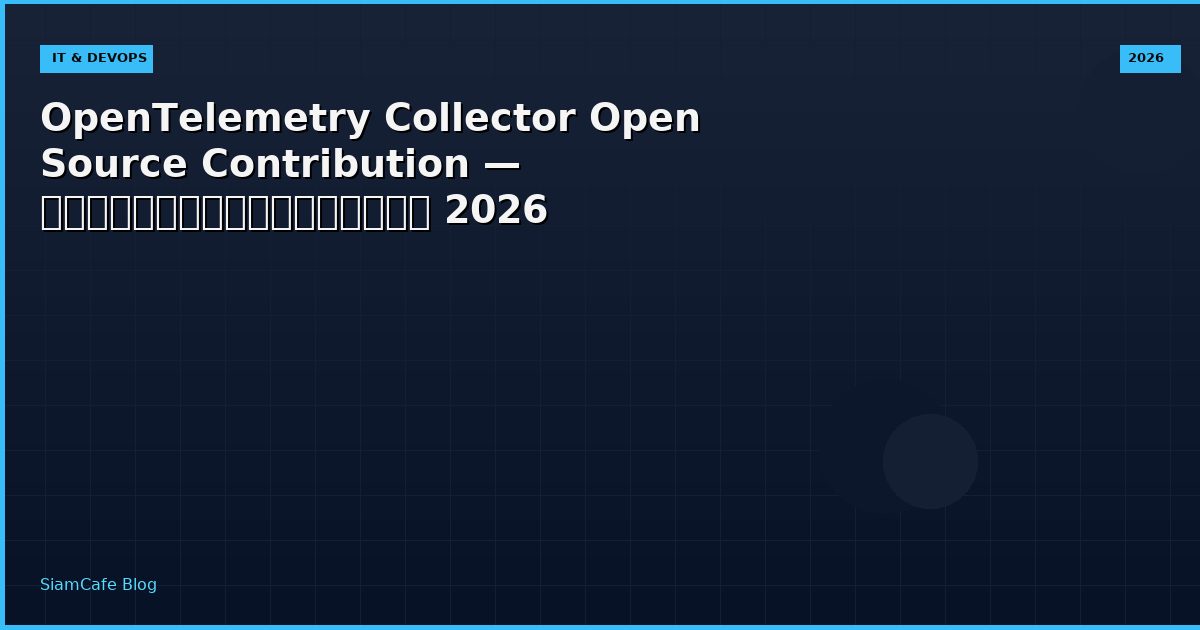OpenTelemetry Collector Open Source Contribution — คู่มือฉบับสมบูรณ์ 2026