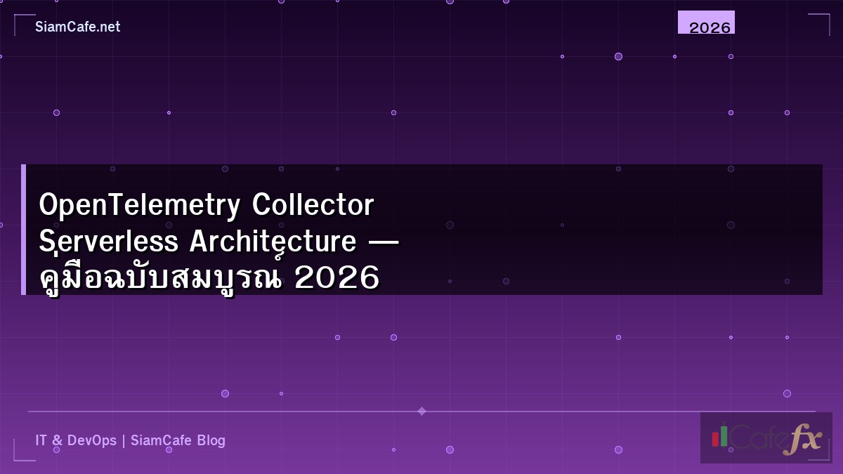 OpenTelemetry Collector Serverless Architecture — คู่มือฉบับสมบูรณ์ 2026