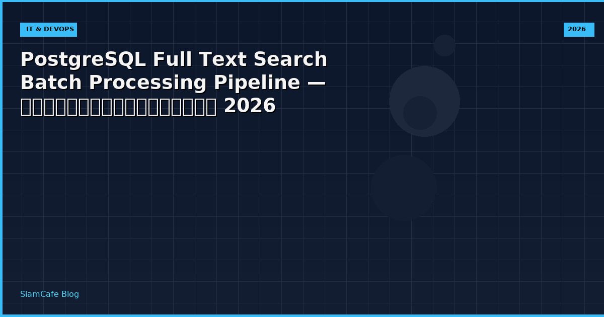 PostgreSQL Full Text Search Batch Processing Pipeline — คู่มือฉบับสมบูรณ์ 2026