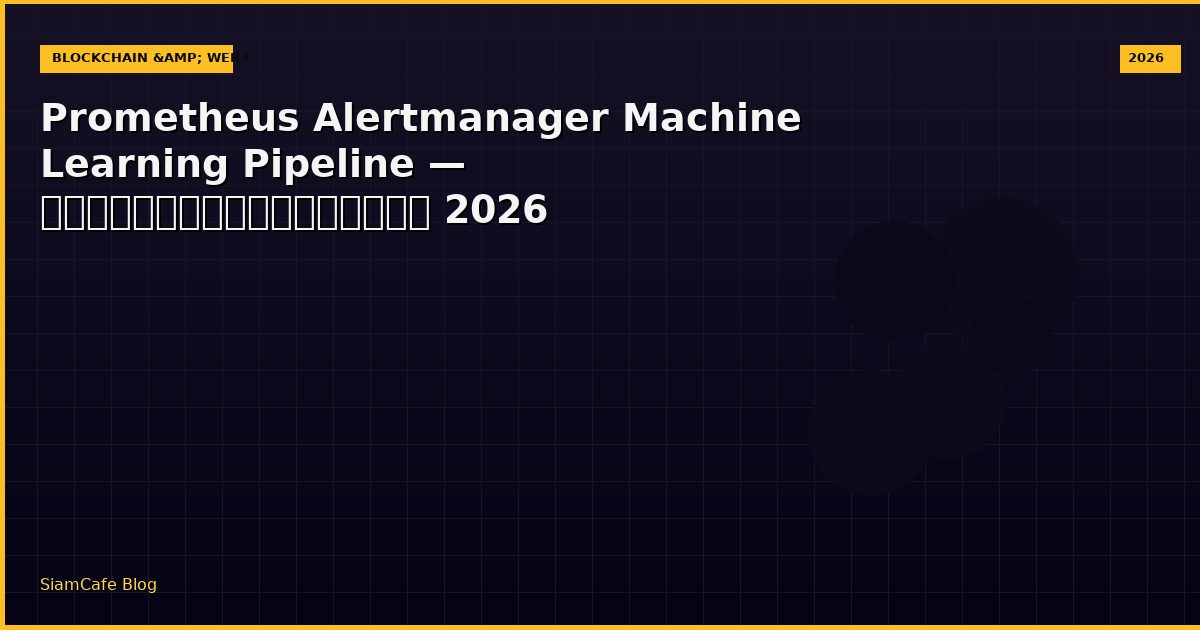 Prometheus Alertmanager Machine Learning Pipeline — คู่มือฉบับสมบูรณ์ 2026