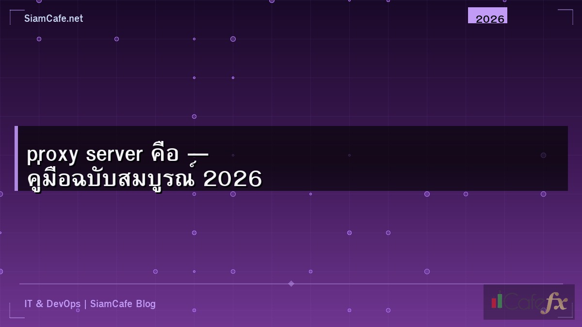 proxy server คือ — คู่มือฉบับสมบูรณ์ 2026