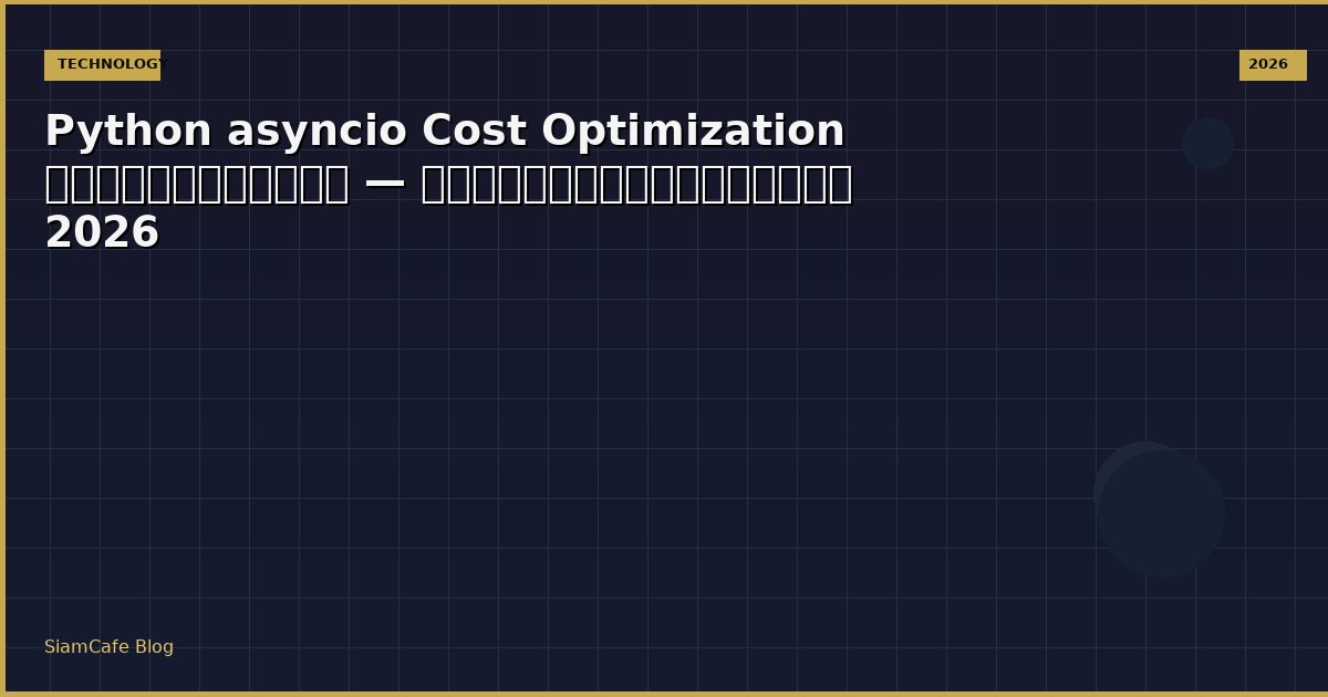 Python asyncio Cost Optimization ลดค่าใช้จ่าย — คู่มือฉบับสมบูรณ์ 2026