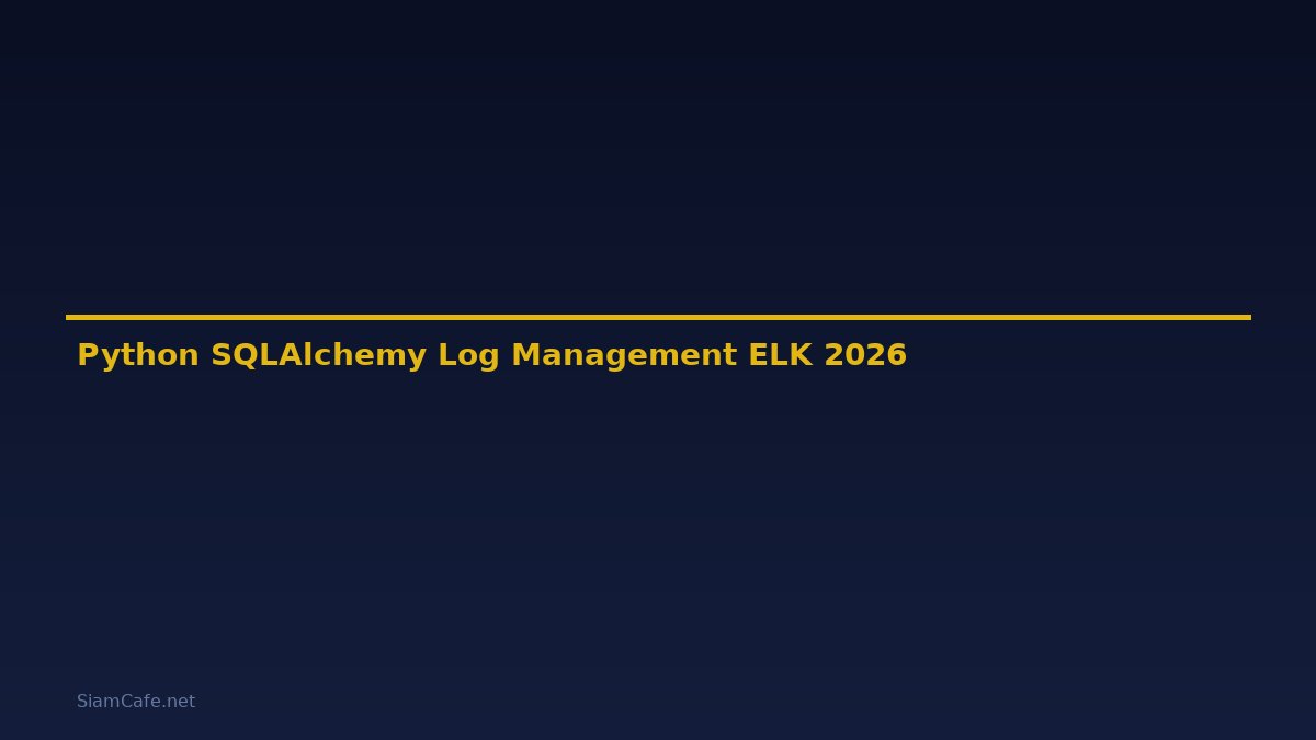 Python SQLAlchemy Log Management ELK — คู่มือฉบับสมบูรณ์ 2026