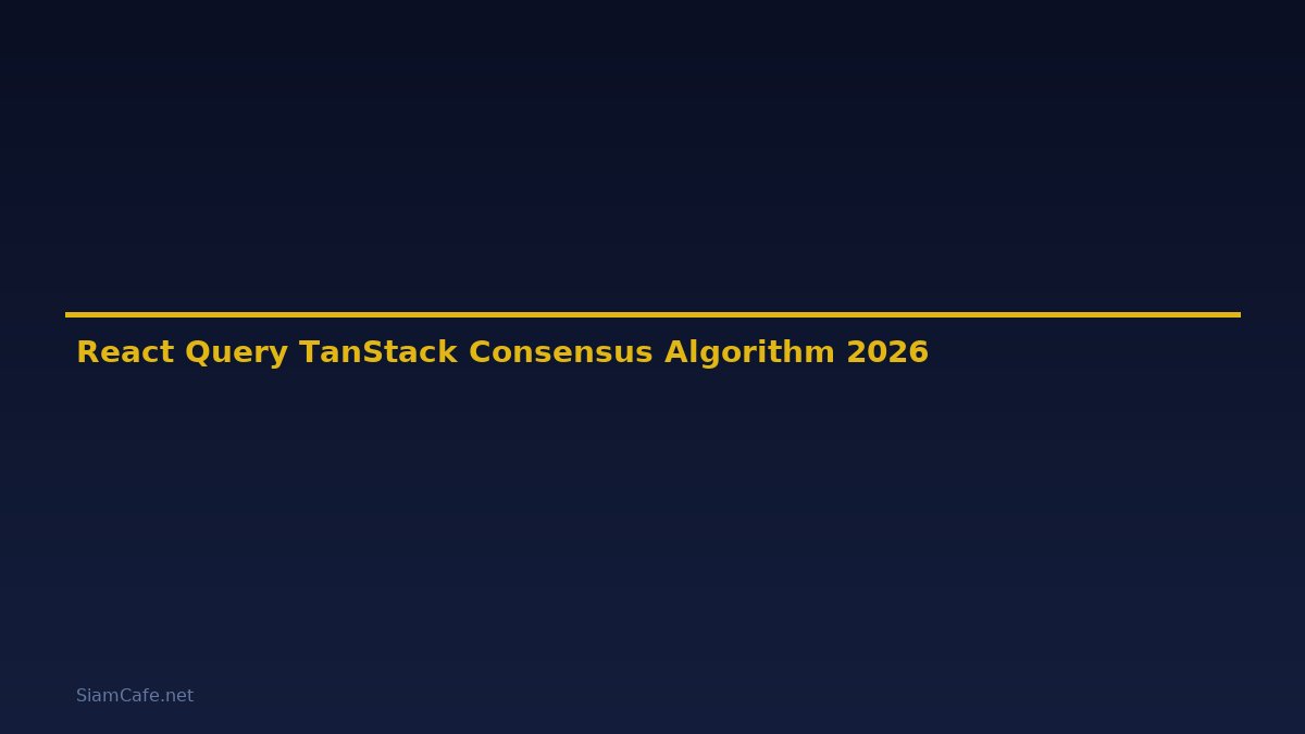 React Query TanStack Consensus Algorithm — คู่มือฉบับสมบูรณ์ 2026