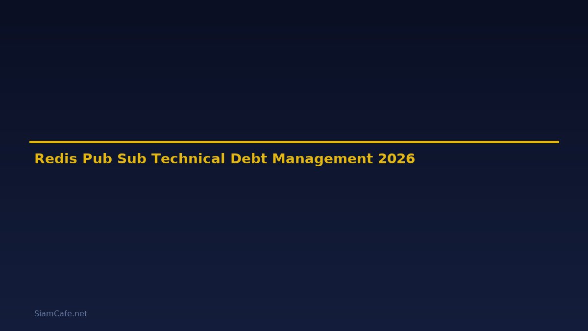 Redis Pub Sub Technical Debt Management — คู่มือฉบับสมบูรณ์ 2026