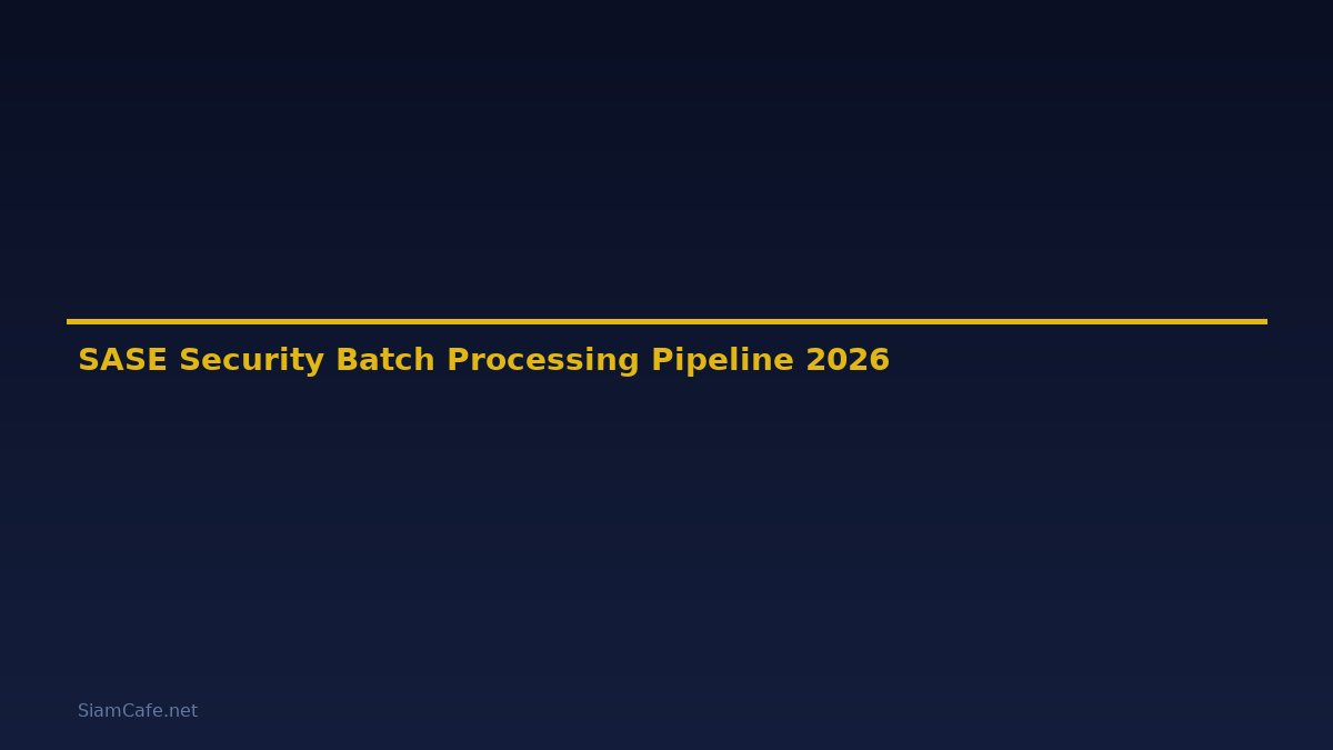 SASE Security Batch Processing Pipeline — คู่มือฉบับสมบูรณ์ 2026