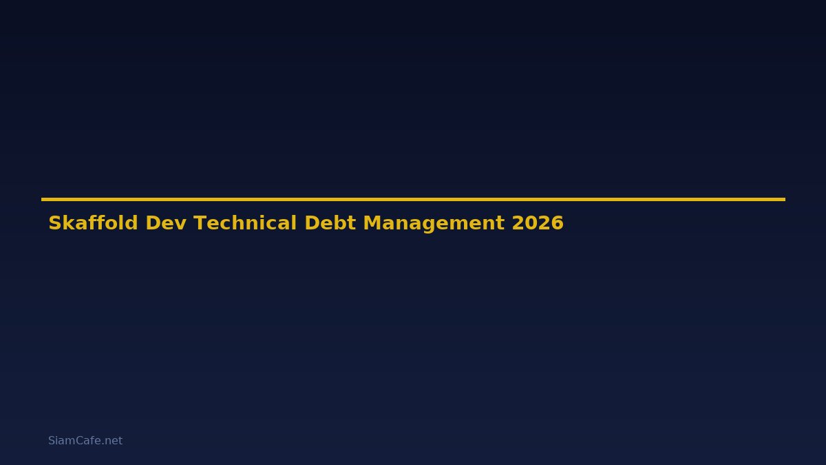 Skaffold Dev Technical Debt Management — คู่มือฉบับสมบูรณ์ 2026
