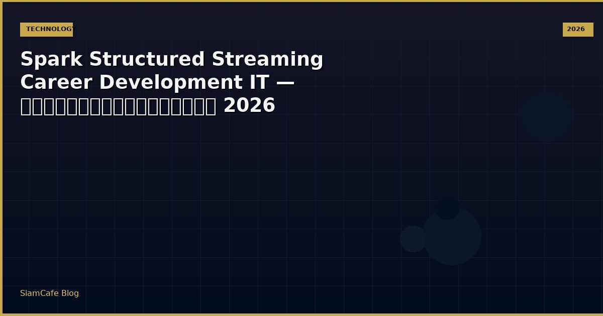 Spark Structured Streaming Career Development IT — คู่มือฉบับสมบูรณ์ 2026