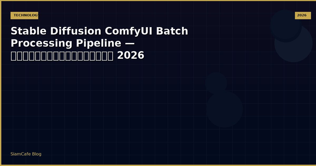Stable Diffusion ComfyUI Batch Processing Pipeline — คู่มือฉบับสมบูรณ์ 2026