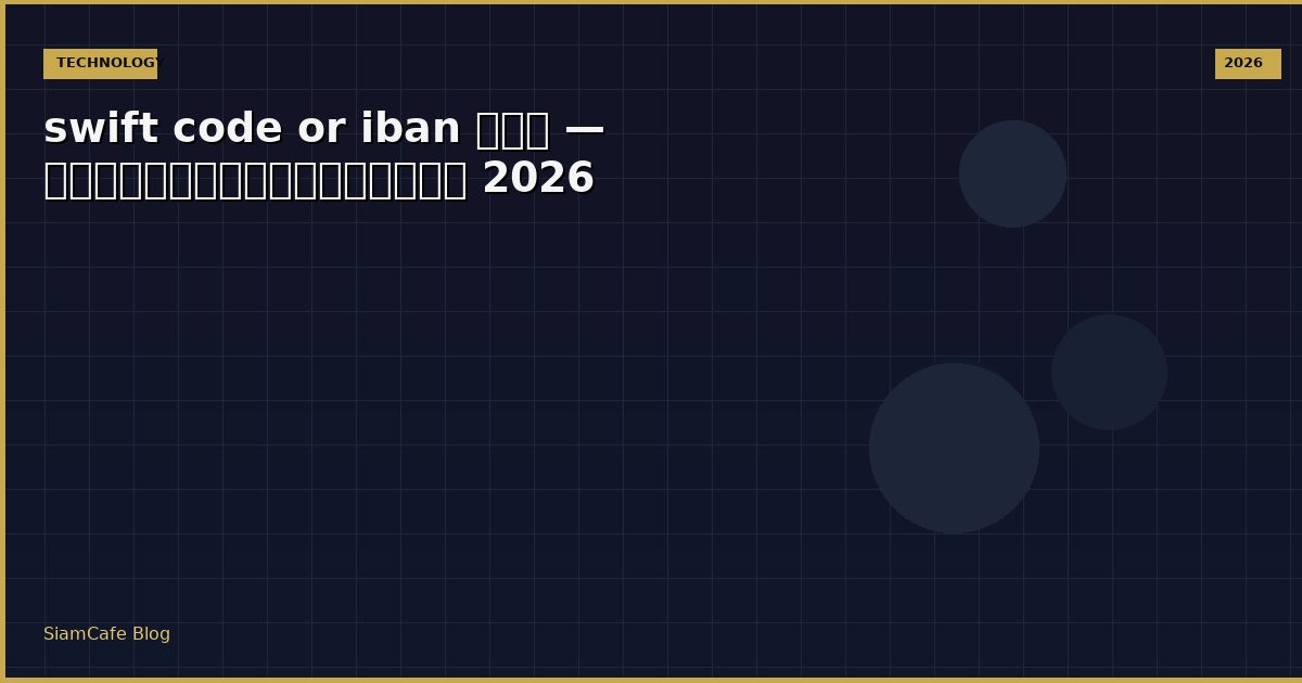 swift code or iban คือ — คู่มือฉบับสมบูรณ์ 2026