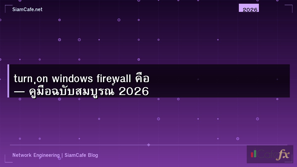 turn on windows firewall คือ — คู่มือฉบับสมบูรณ์ 2026
