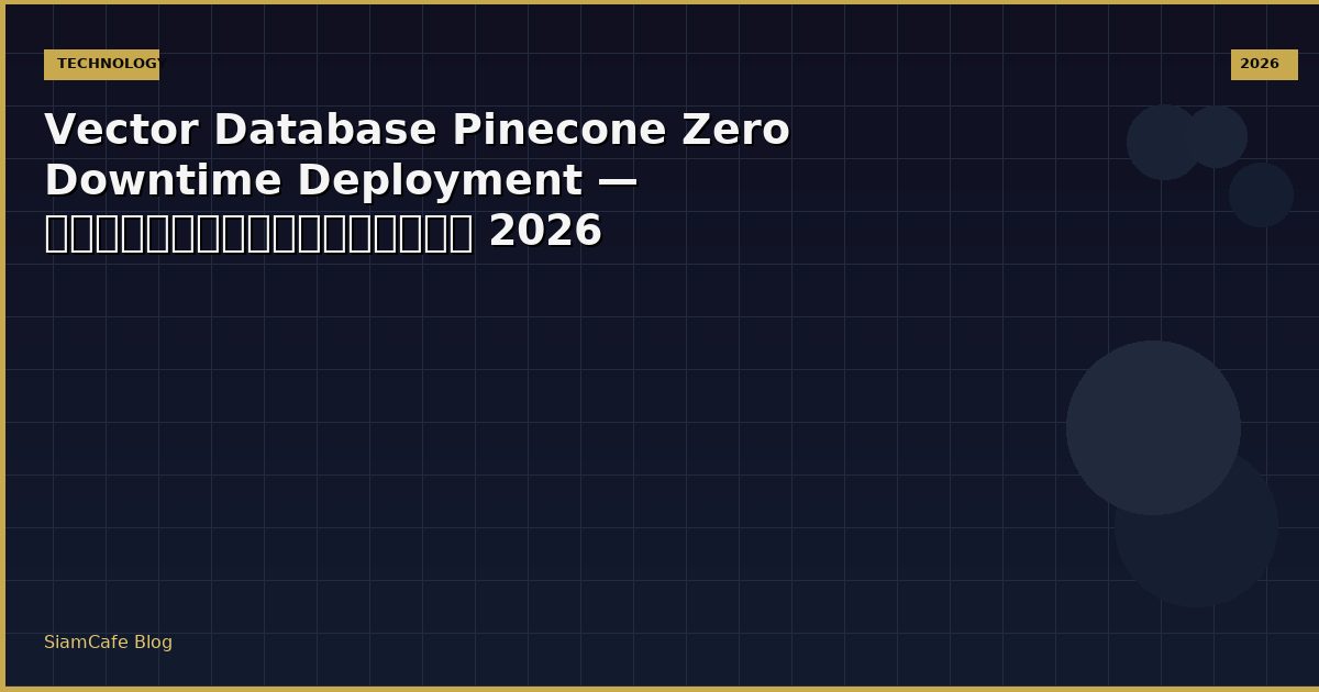 Vector Database Pinecone Zero Downtime Deployment — คู่มือฉบับสมบูรณ์ 2026