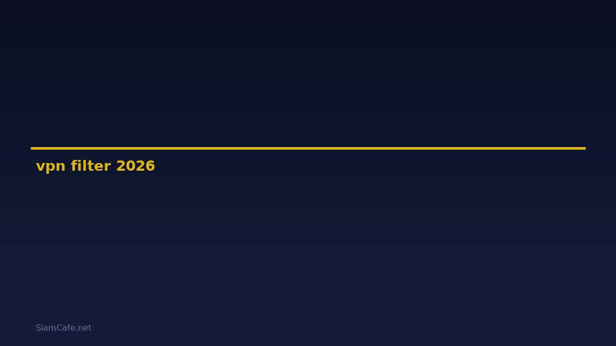 vpn filter คือ — คู่มือฉบับสมบูรณ์ 2026