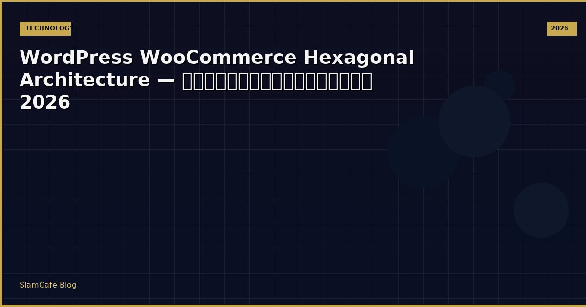 WordPress WooCommerce Hexagonal Architecture — คู่มือฉบับสมบูรณ์ 2026