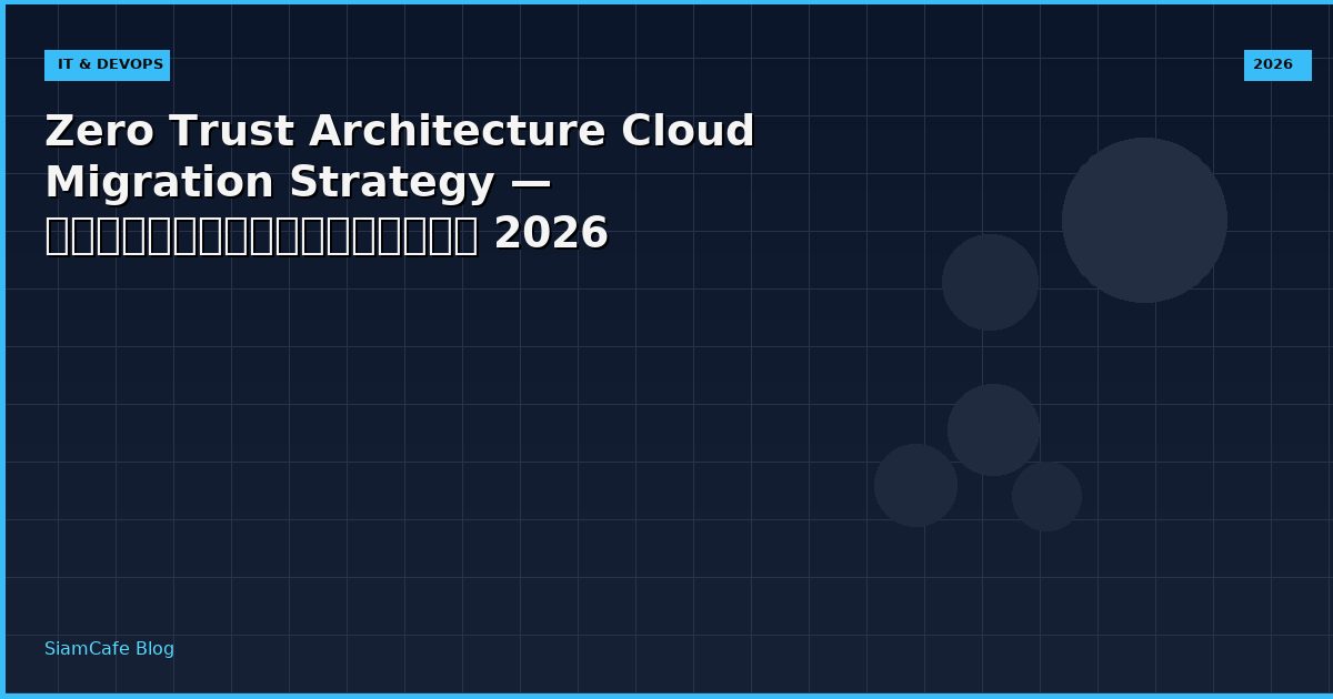 Zero Trust Architecture Cloud Migration Strategy — คู่มือฉบับสมบูรณ์ 2026