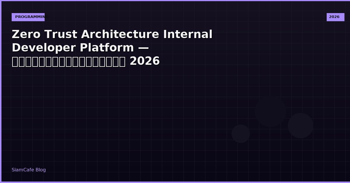 Zero Trust Architecture Internal Developer Platform — คู่มือฉบับสมบูรณ์ 2026