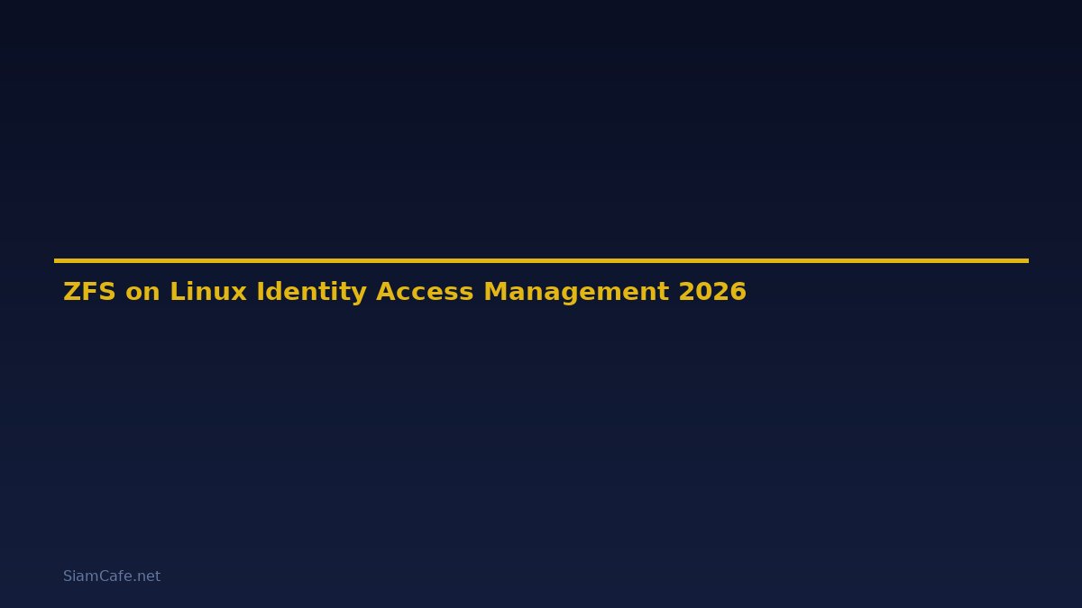 ZFS on Linux Identity Access Management — คู่มือฉบับสมบูรณ์ 2026