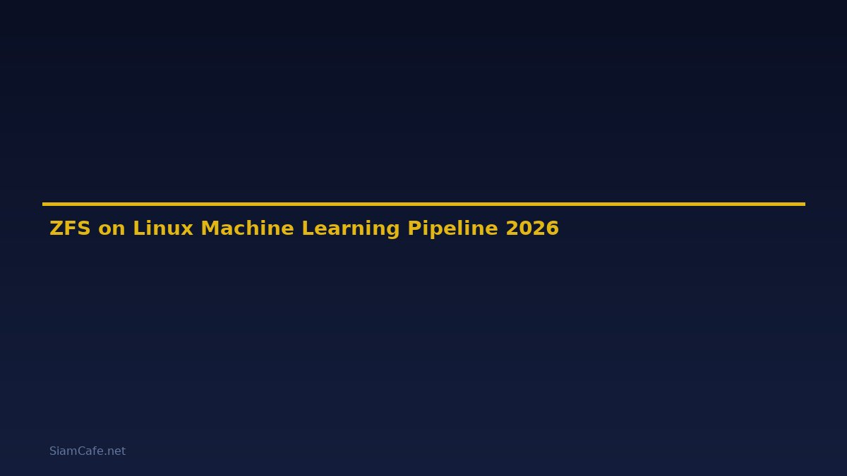 ZFS on Linux Machine Learning Pipeline — คู่มือฉบับสมบูรณ์ 2026