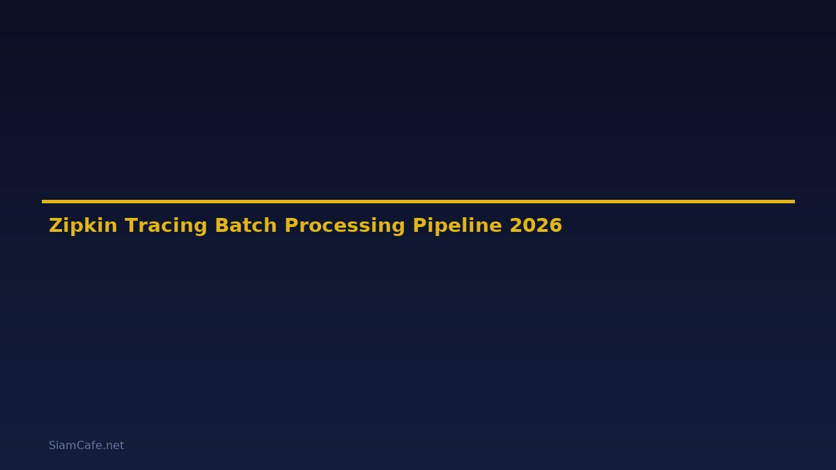 Zipkin Tracing Batch Processing Pipeline — คู่มือฉบับสมบูรณ์ 2026