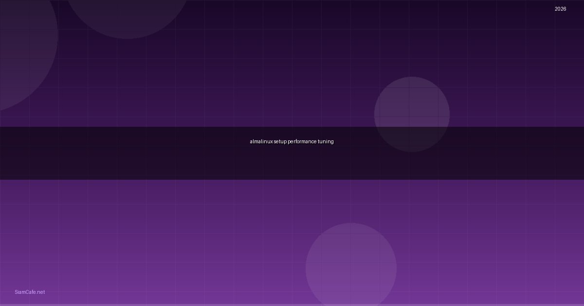AlmaLinux Setup Performance Tuning เพิ่มความเร็ว — คู่มือฉบับสมบูรณ์ 2026 | SiamCafe Blog
