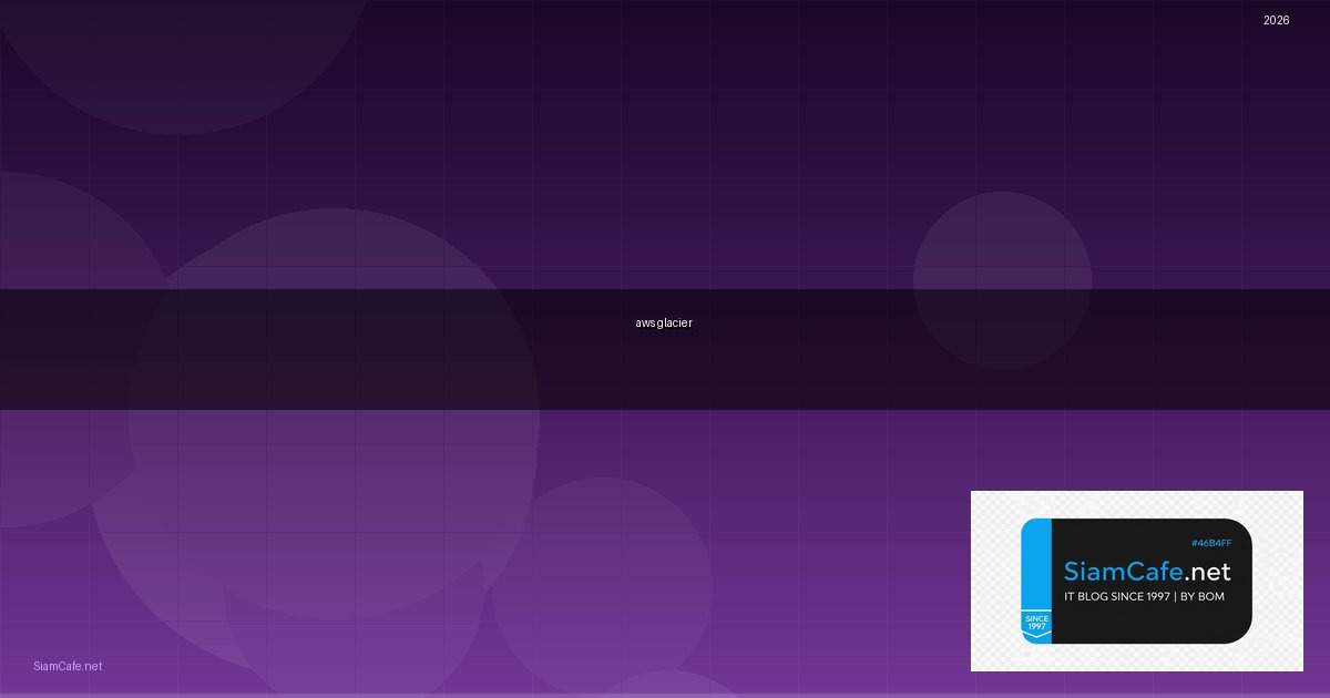 aws glacier คือ — คู่มือฉบับสมบูรณ์ 2026 | SiamCafe Blog