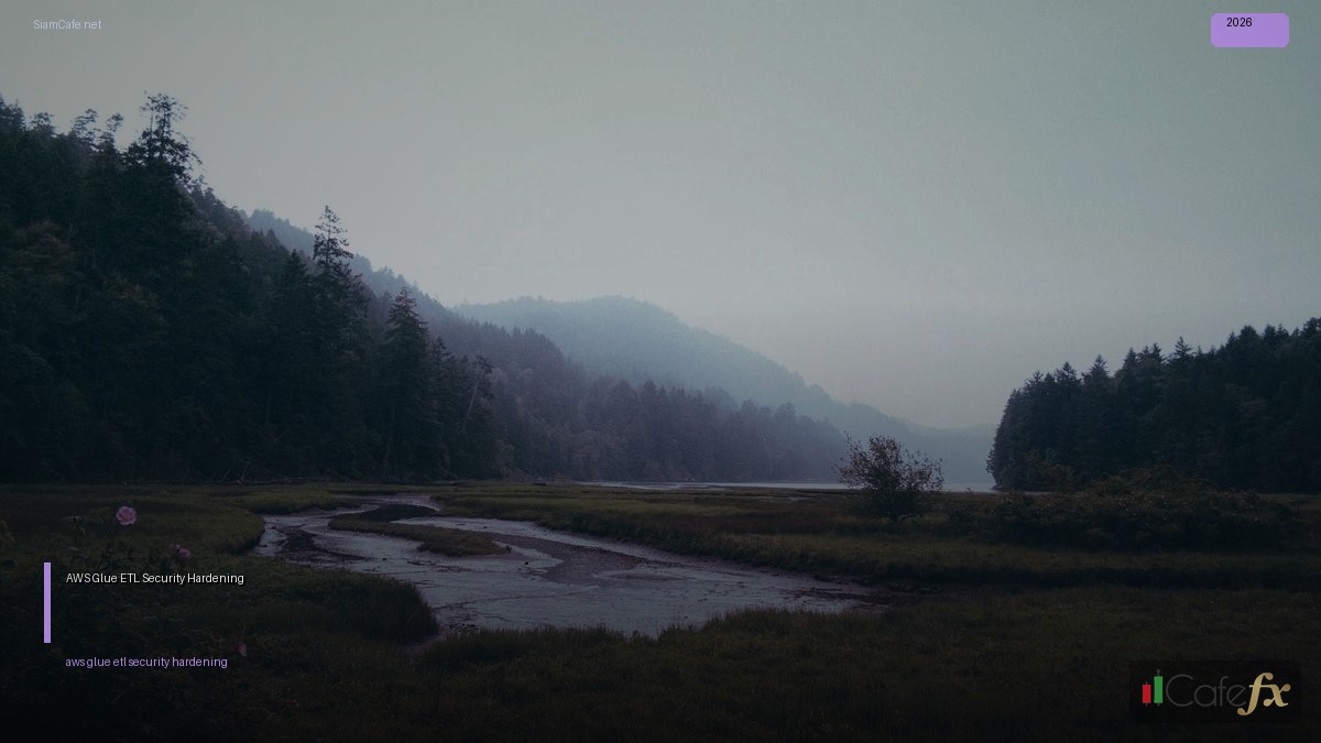 AWS Glue ETL Security Hardening ป้องกันแฮก — คู่มือฉบับสมบูรณ์ 2026 | SiamCafe Blog