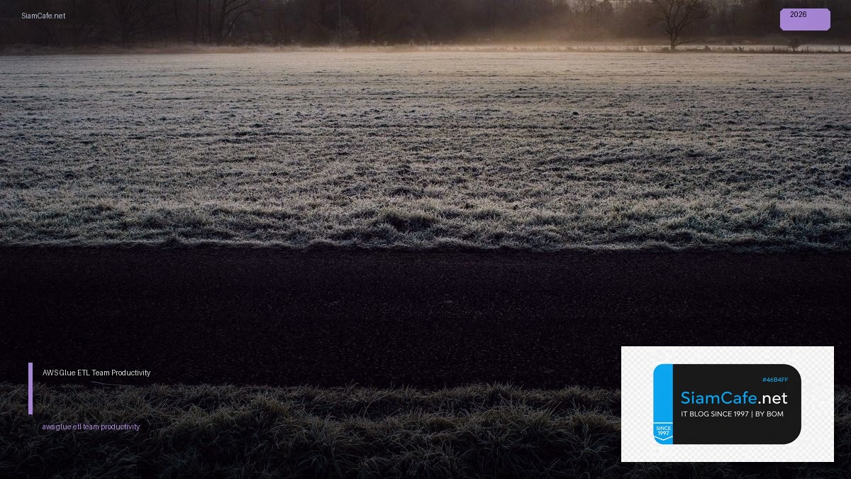 AWS Glue ETL Team Productivity — คู่มือฉบับสมบูรณ์ 2026 | SiamCafe Blog