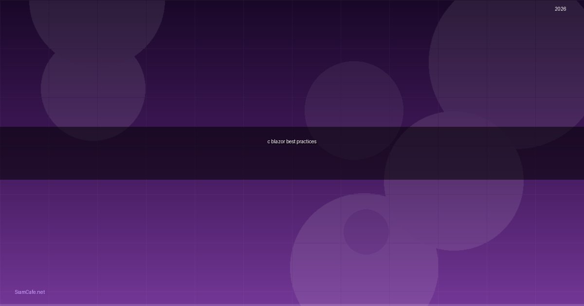 C# Blazor Best Practices ที่ต้องรู้ — พัฒนา Web App ด้วย Blazor อย่างมืออาชีพ | SiamCafe Blog