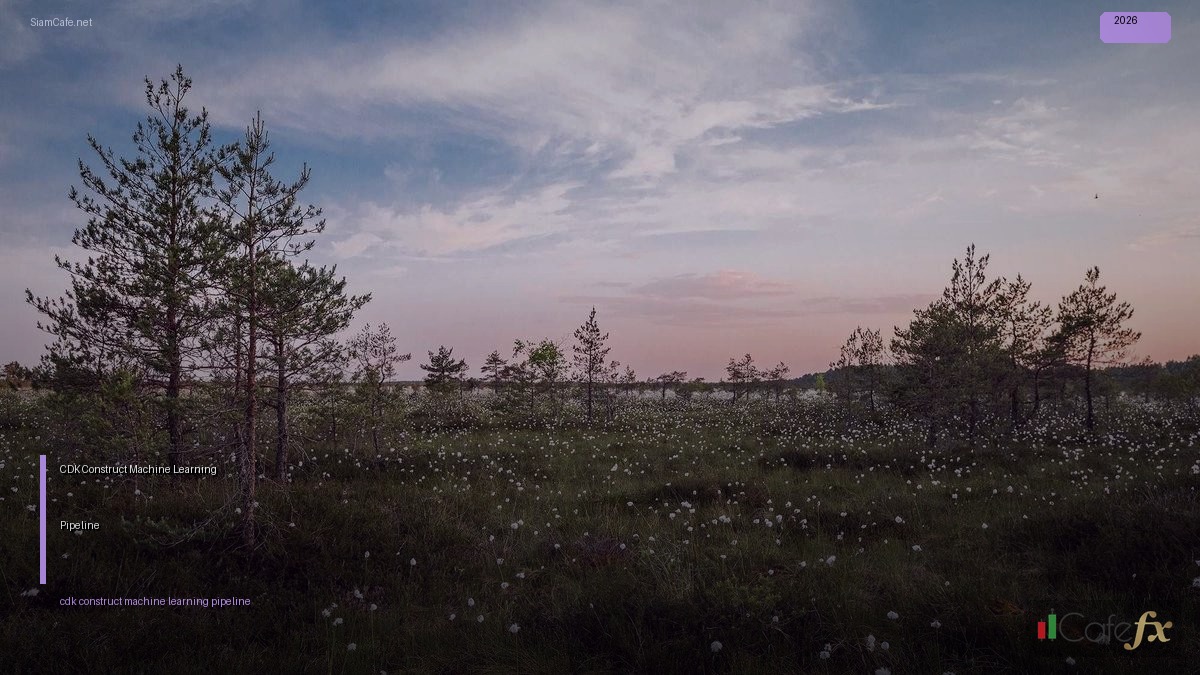 CDK Construct Machine Learning Pipeline | SiamCafe Blog