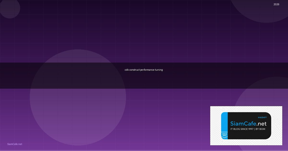 CDK Construct Performance Tuning เพิ่มความเร็ว — คู่มือฉบับสมบูรณ์ 2026 | SiamCafe Blog