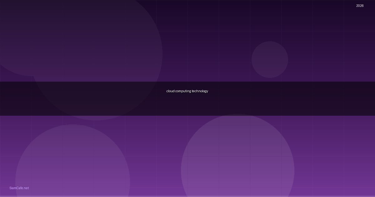 cloud computing technology คือ — คู่มือฉบับสมบูรณ์ 2026 | SiamCafe Blog