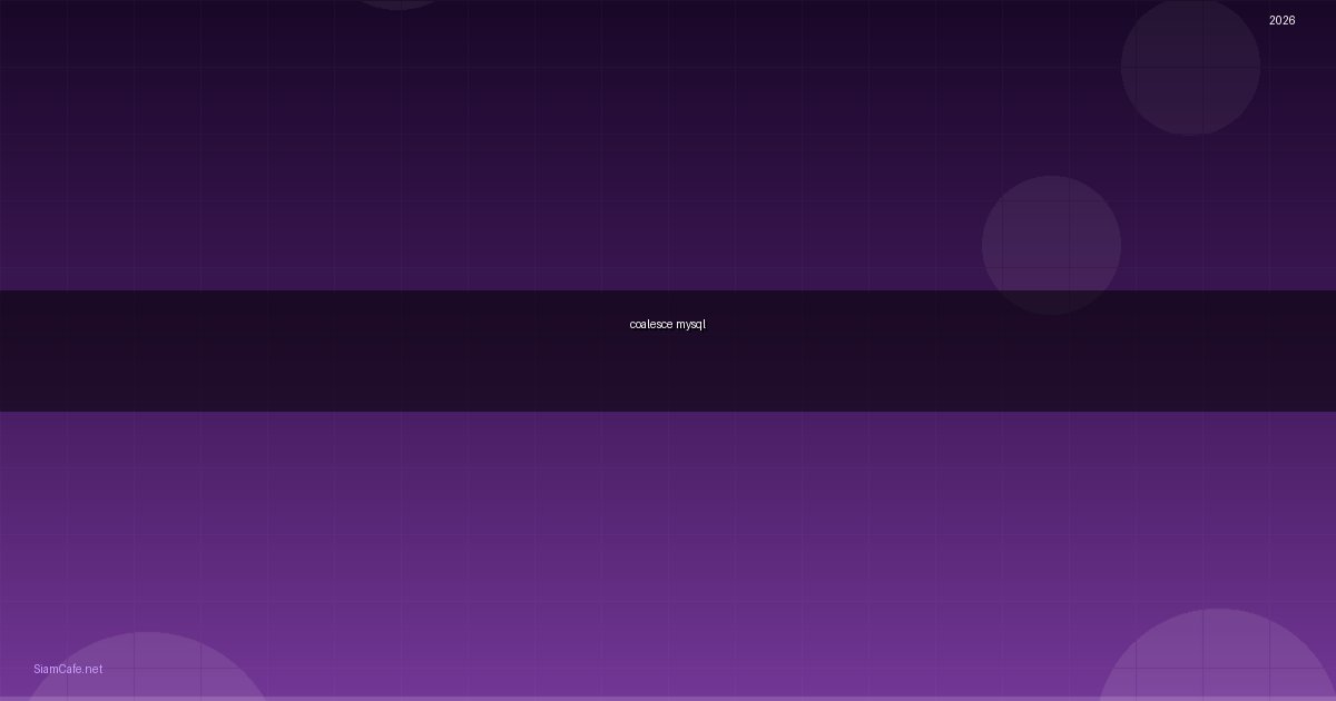 coalesce mysql คือ — คู่มือฉบับสมบูรณ์ 2026 | SiamCafe Blog