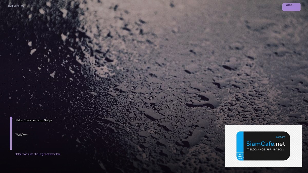 Flatcar Container Linux GitOps Workflow — คู่มือฉบับสมบูรณ์ 2026 | SiamCafe Blog