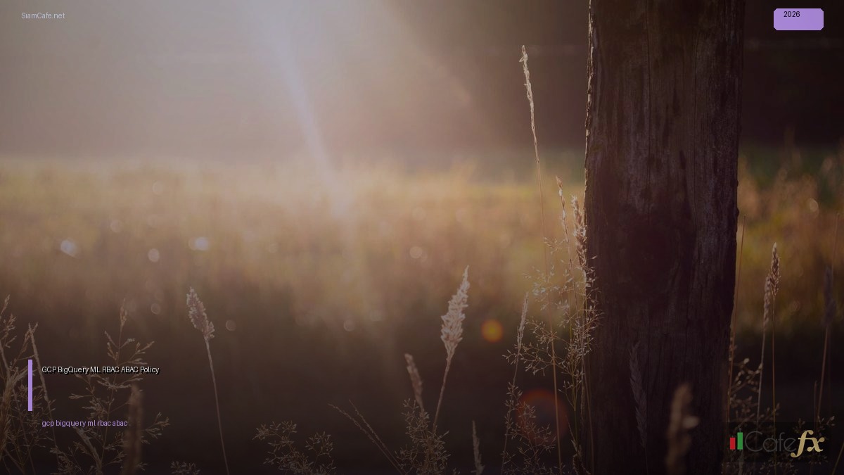 GCP BigQuery ML RBAC ABAC Policy — คู่มือฉบับสมบูรณ์ 2026 | SiamCafe Blog