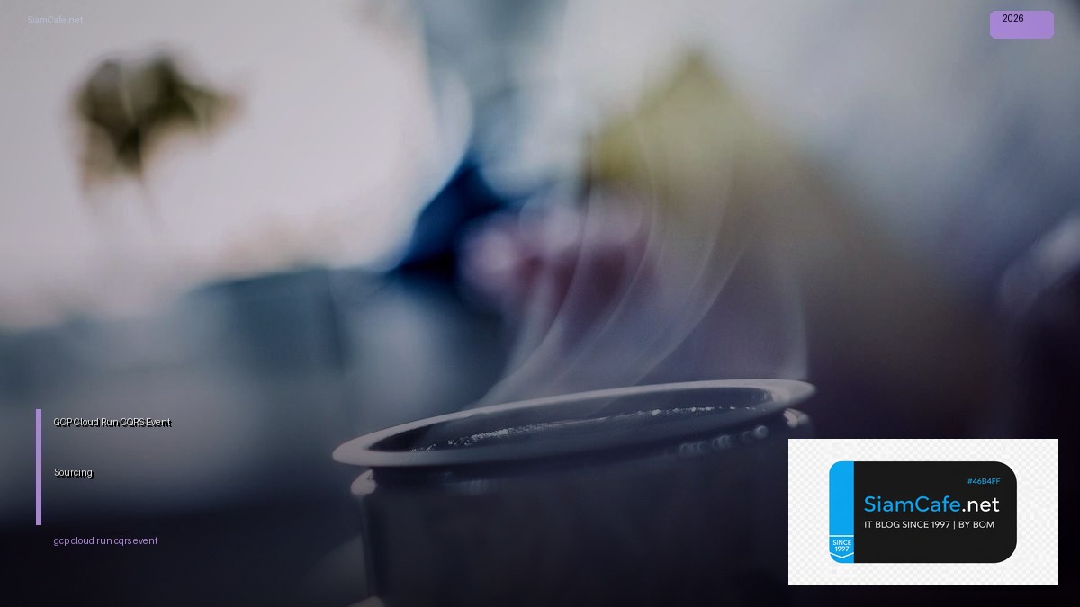 GCP Cloud Run CQRS Event Sourcing — คู่มือฉบับสมบูรณ์ 2026 | SiamCafe Blog