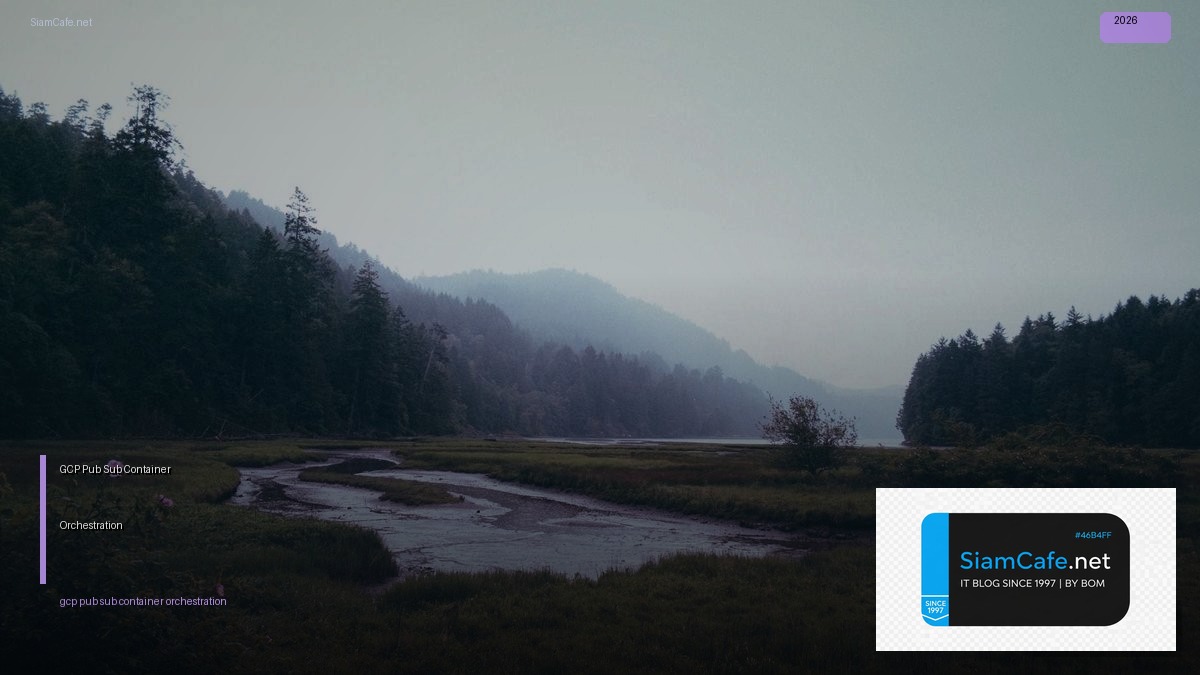 GCP Pub Sub Container Orchestration — คู่มือฉบับสมบูรณ์ 2026 | SiamCafe Blog