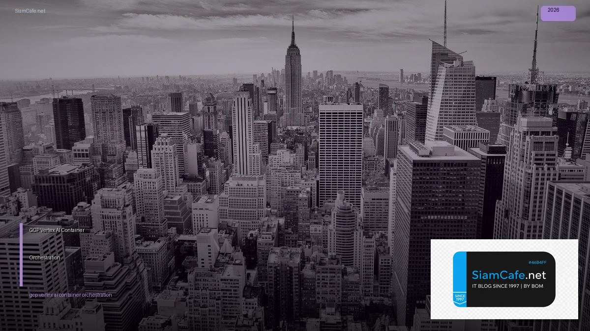 GCP Vertex AI Container Orchestration — คู่มือฉบับสมบูรณ์ 2026 | SiamCafe Blog