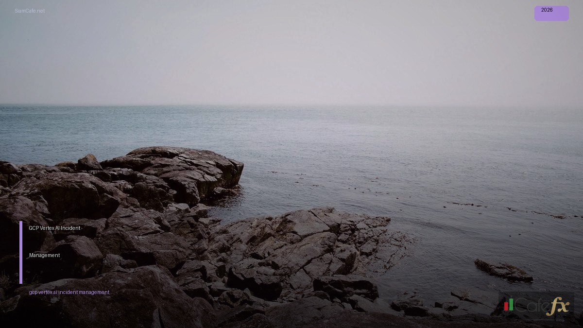 GCP Vertex AI Incident Management — คู่มือฉบับสมบูรณ์ 2026 | SiamCafe Blog