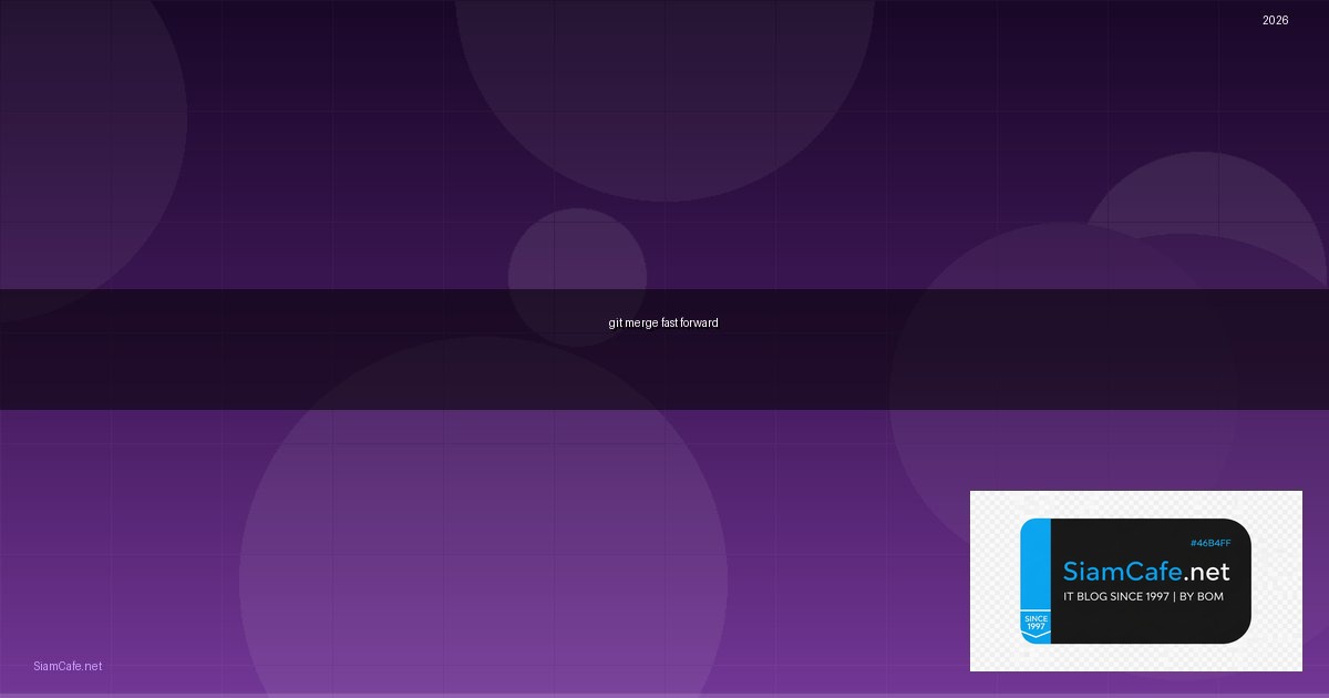 git merge fast forward คือ — คู่มือฉบับสมบูรณ์ 2026 | SiamCafe Blog